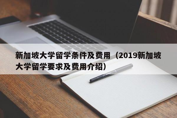 新加坡大学留学条件及费用（2019新加坡大学留学要求及费用介绍）