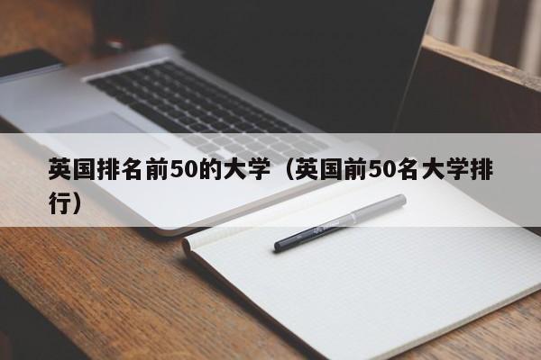 英国排名前50的大学（英国前50名大学排行）