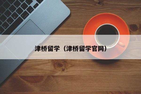 津桥留学（津桥留学官网）